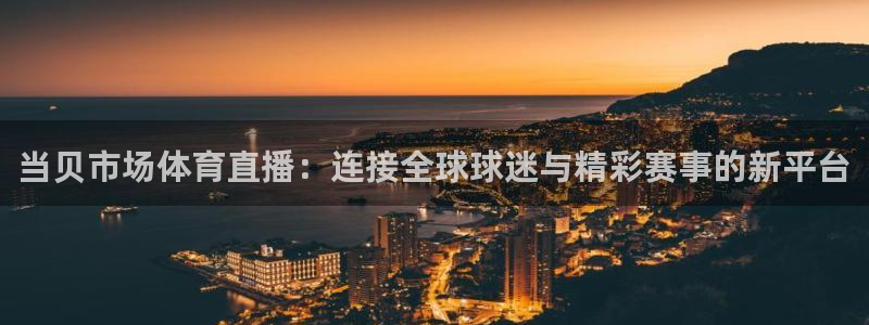 松鼠平台：当贝市场体育直播：连接全球球迷与精彩赛事的新平台